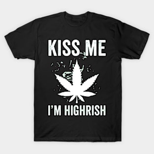 Kiss me I’m highrish marijuana T-Shirt